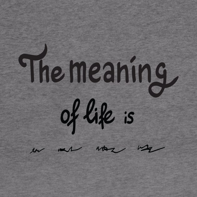 The meaning of life is by sofyvesna